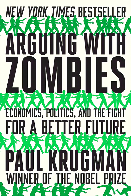 Arguing with Zombies: Economics, Politics, and the Fight for a Better Future