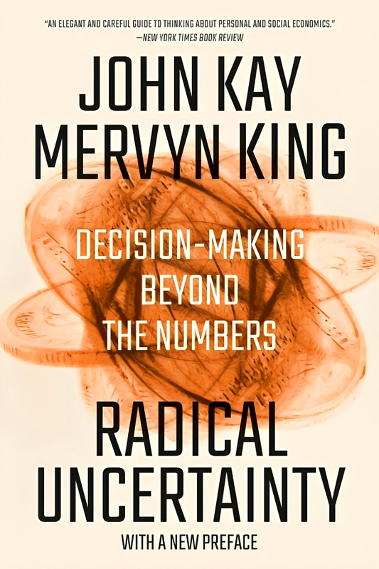 Radical Uncertainty: Decision-Making Beyond the Numbers