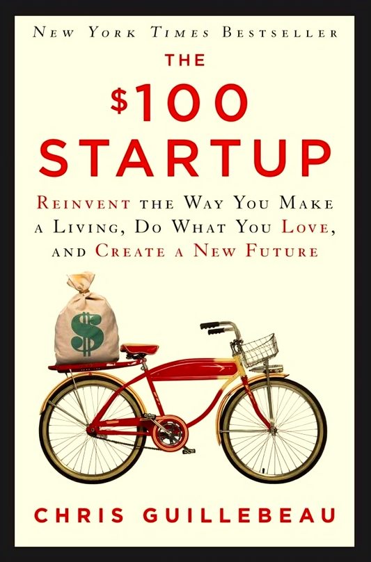 The $100 Startup: Reinvent The Way You Make A Living, Do What You Love, And Create A New Future