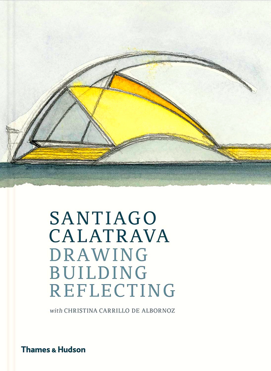 Santiago Calatrava: Drawing, Building, Reflecting