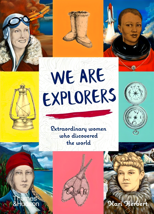 We Are Explorers: Extraordinary Women Who Discovered The World