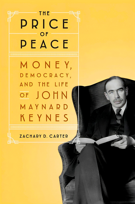 The Price Of Peace: Money, Democracy, And The Life Of John Maynard Keynes