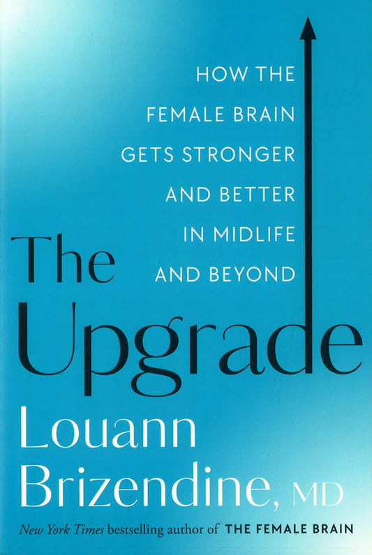 The Upgrade: How the Female Brain Gets Stronger and Better in Midlife and Beyond