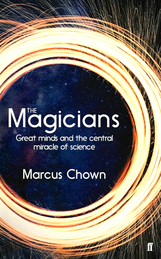 The Magicians: Great Minds and the Central Miracle of Science