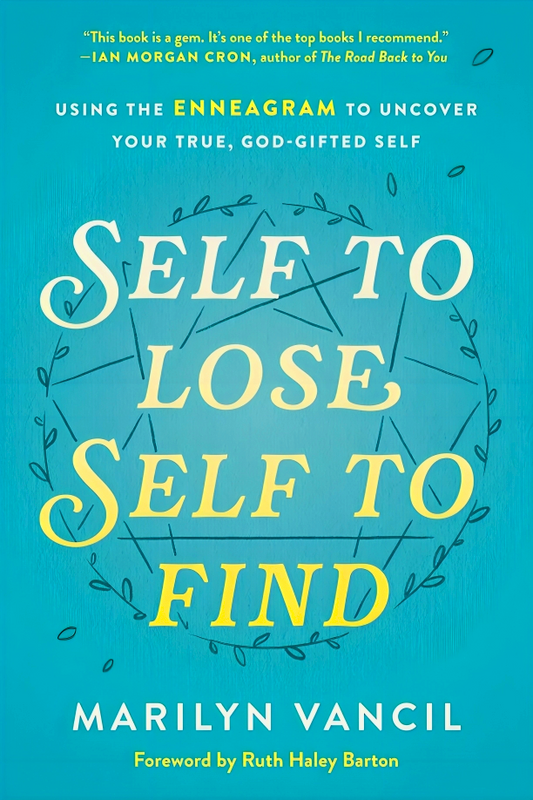 Self to Lose, Self to Find: Using the Enneagram to Uncover Your True, God-Gifted Self