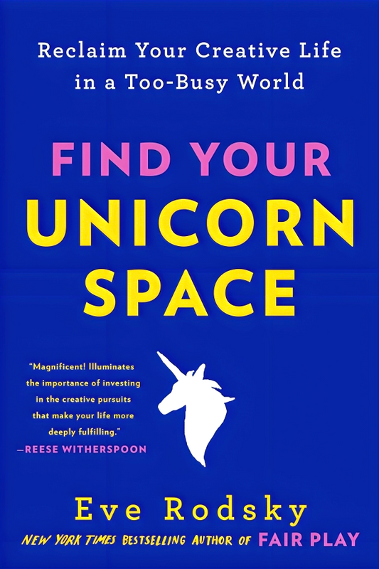 Find Your Unicorn Space: Reclaim Your Creative Life in a Too-Busy World