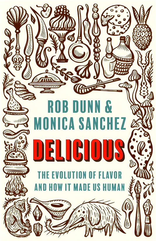 Delicious: The Evolution of Flavor and How It Made Us Human