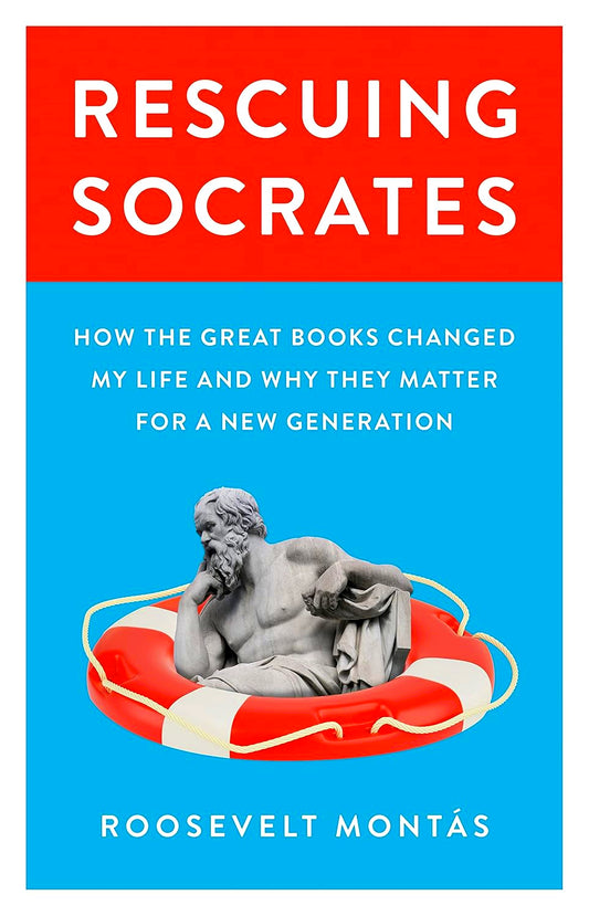 Rescuing Socrates: How the Great Books Changed My Life and Why They Matter for a New Generation