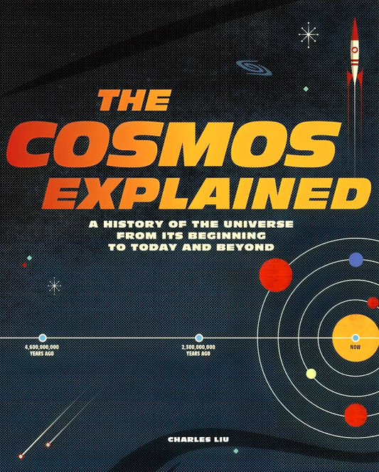 The Cosmos Explained: A history of the universe from its beginning to today and beyond