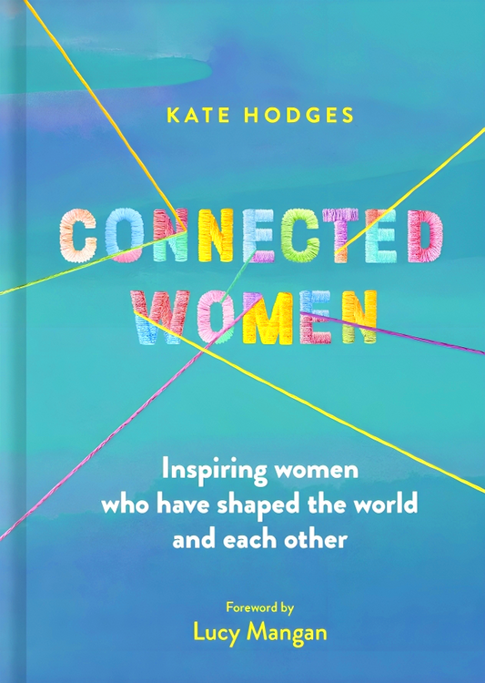 Connected Women: Inspiring women who have shaped the world and each other