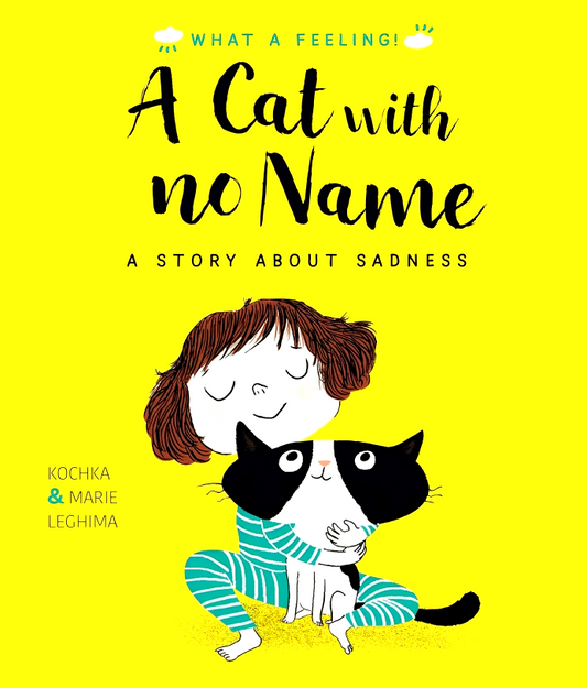 A Cat With No Name: A Story About Sadness (What A Feeling)