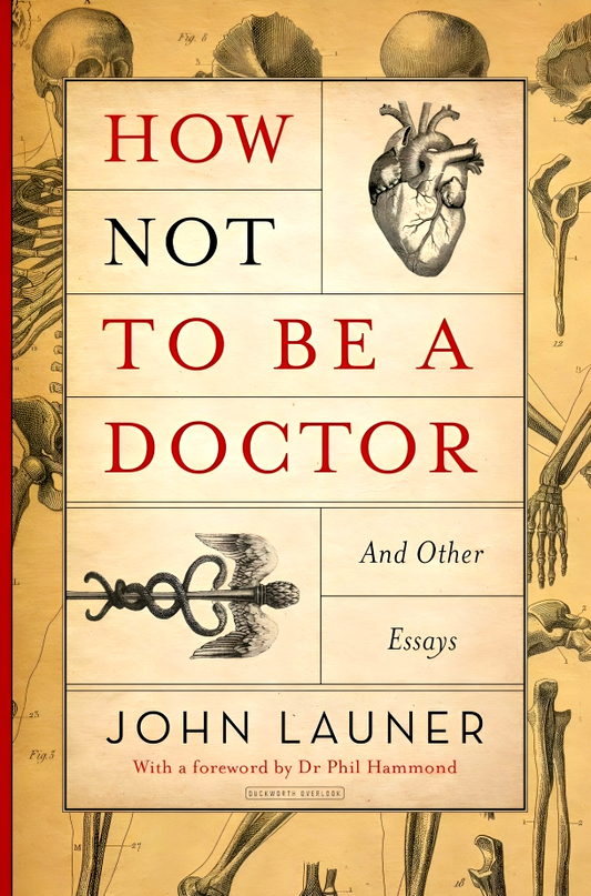 How Not To Be A Doctor: And Other Essays