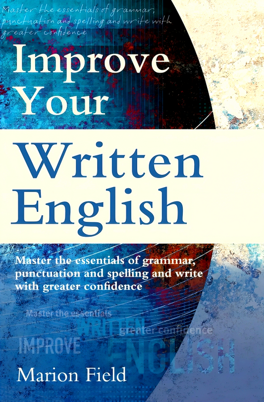 Improve Your Written English: The essentials of grammar, punctuation and spelling