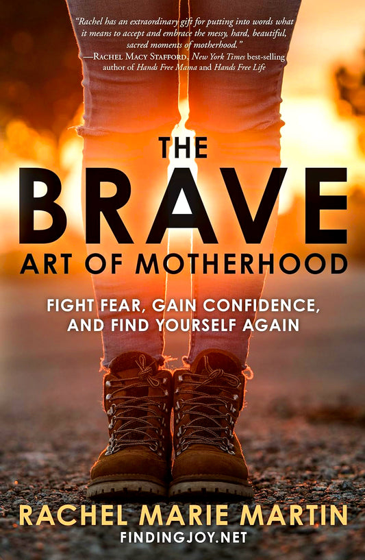 The Brave Art Of Motherhood: Fight Fear, Gain Confidence, And Find Yourself Again