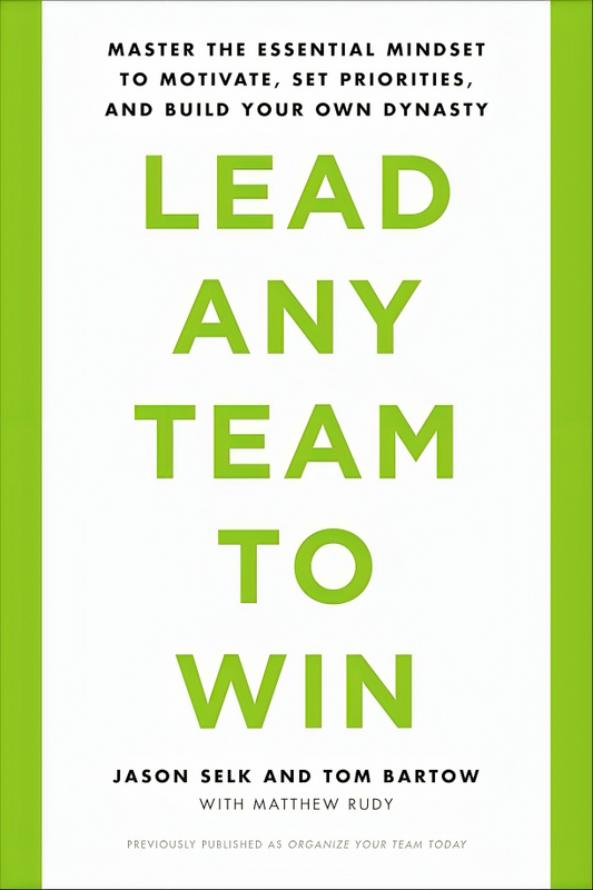 Lead Any Team To Win: Master The Essential Mindset To Motivate, Set Priorities, And Build Your Own Dynasty