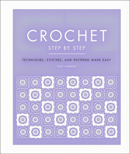 Crochet Step by Step: Techniques, Stitches, and Patterns Made Easy