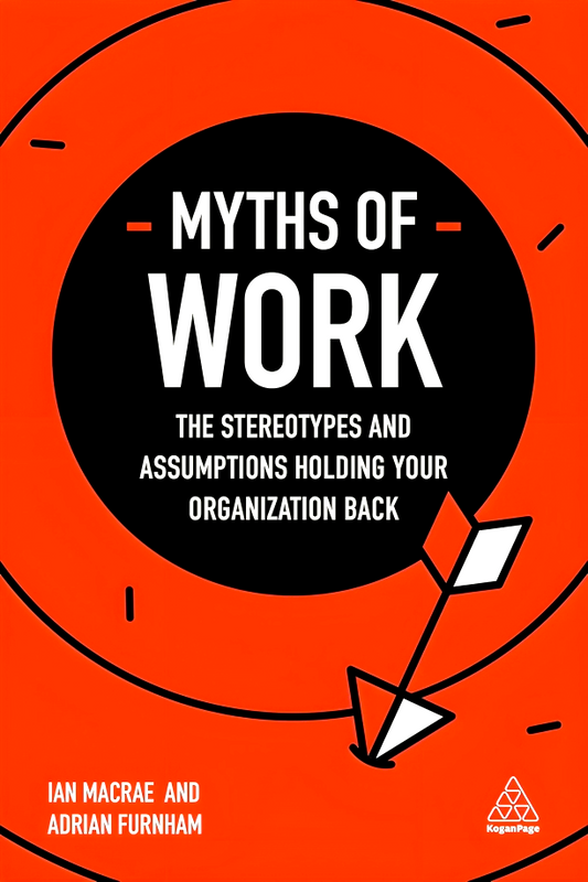 Myths of Work: The Stereotypes and Assumptions Holding Your Organization Back