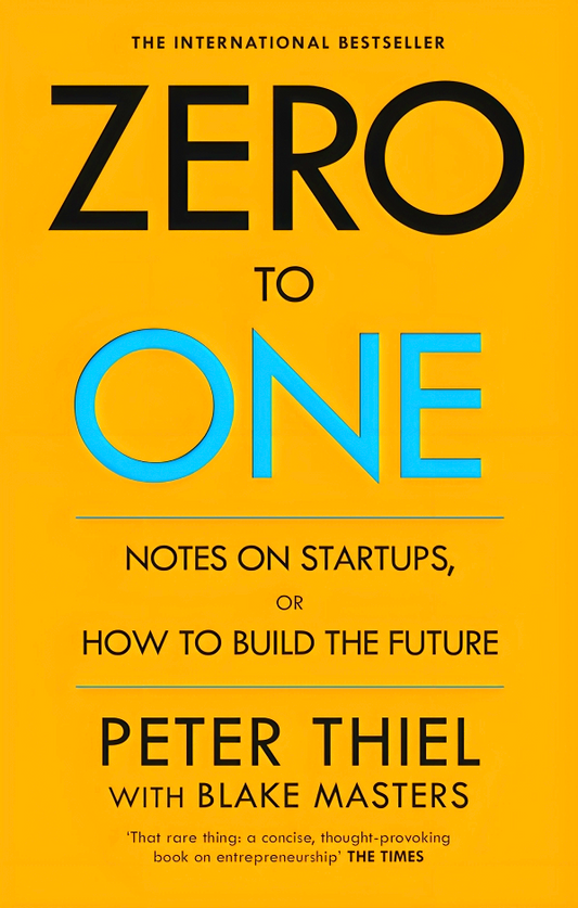 Zero to One: Notes on Start Ups, or How to Build the Future