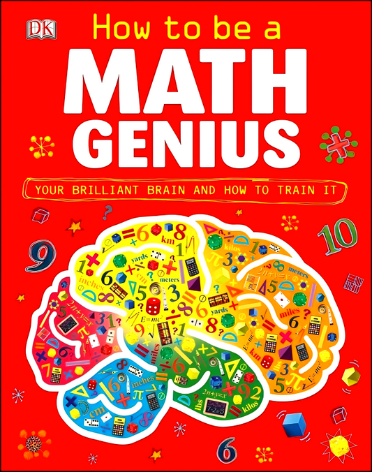 How To Be A Math Genius: Your Brilliant Brain And How To Train It