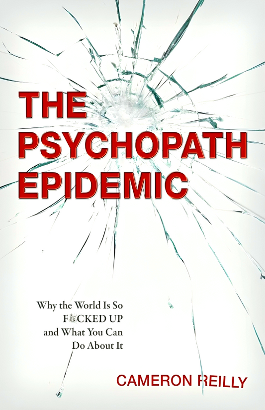 The Psychopath Epidemic: Why the World Is So F*cked Up and What You Can Do About It