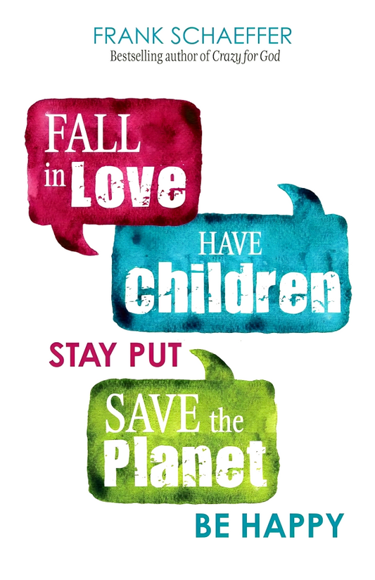 Fall In Love, Have Children, Stay Put, Save The Planet, Be Happy