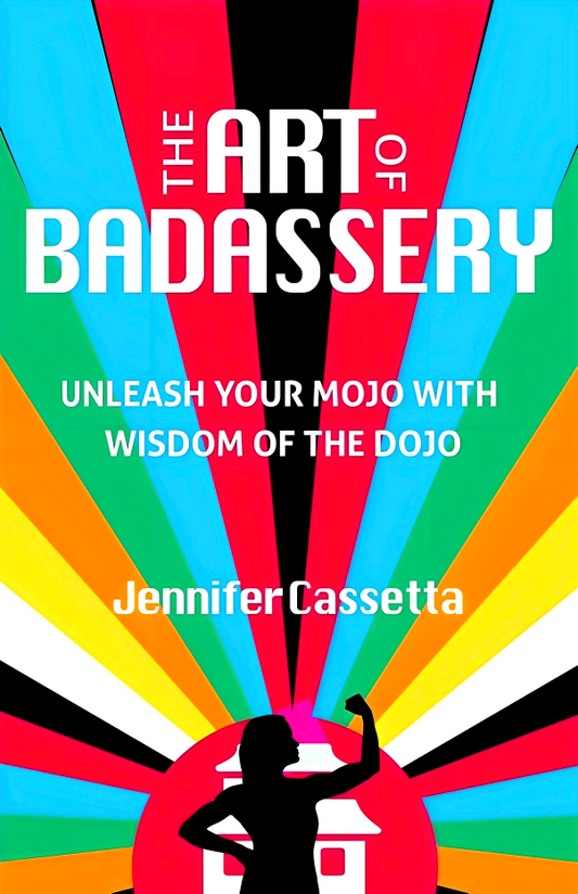 The Art of Badassery: Unleash Your Mojo with Wisdom of the Dojo