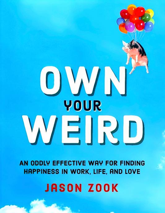 Own Your Weird: An Oddly Effective Way for Finding Happiness in Work, Life, and Love