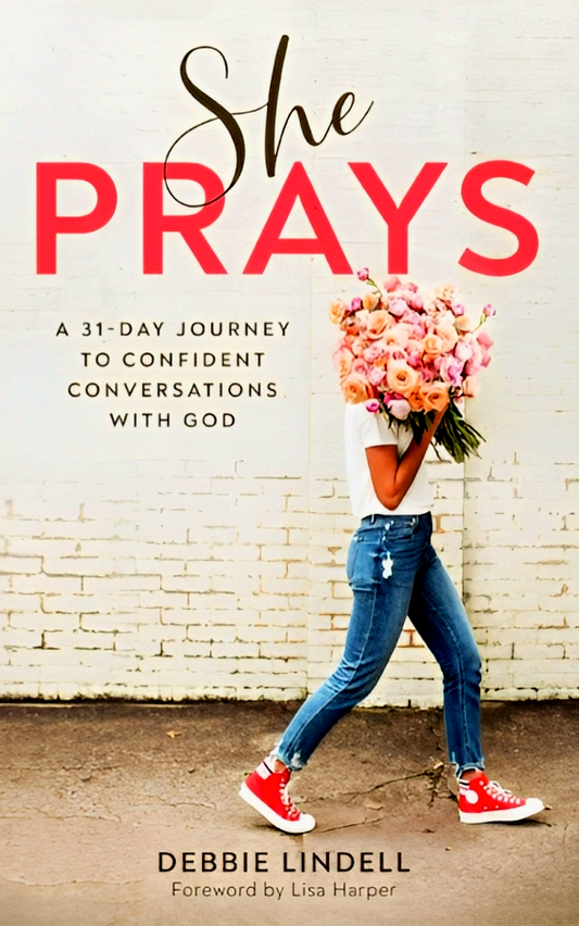 She Prays: A 31-Day Journey To Confident Conversations With God