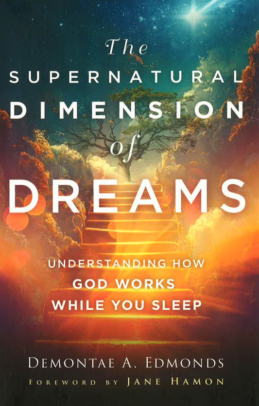 The Supernatural Dimension Of Dreams: Understanding How God Works While You Sleep