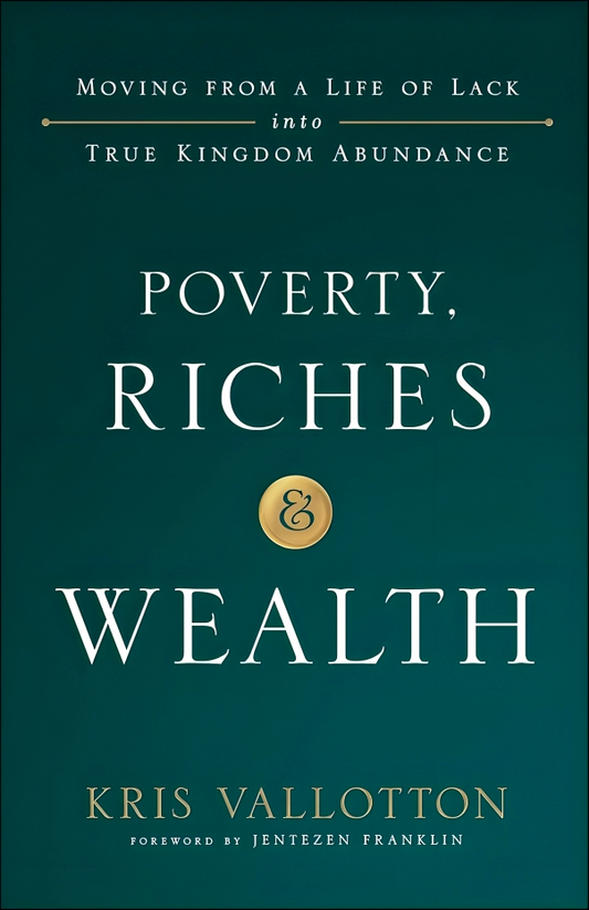 Poverty, Riches and Wealth: Moving from a Life of Lack into True Kingdom Abundance