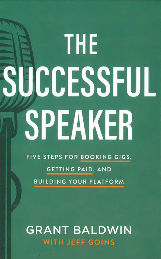 The Successful Speaker: Five Steps For Booking Gigs, Getting Paid, And Building Your Platform