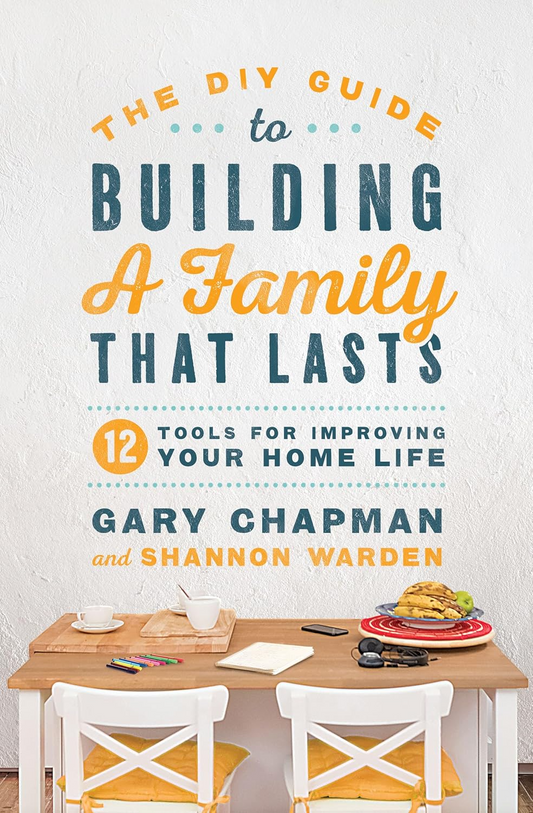 The Diy Guide To Building A Family That Lasts