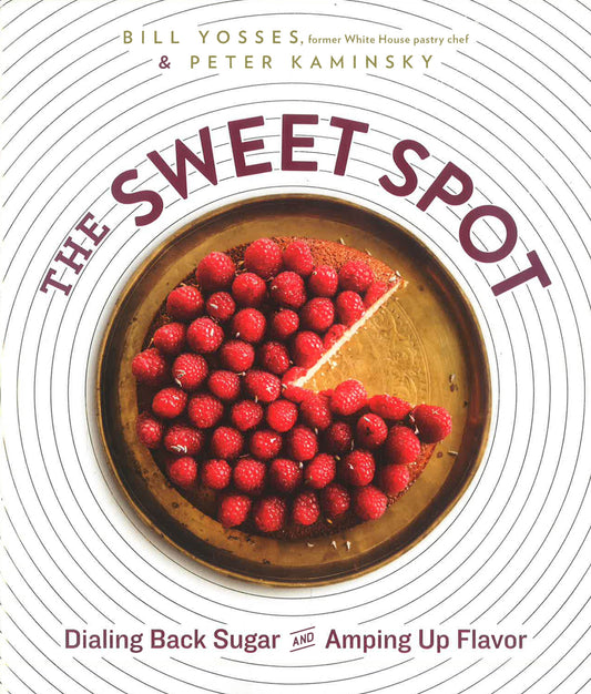 The Sweet Spot: Dialing Back Sugar and Amping Up Flavor: A Cookbook