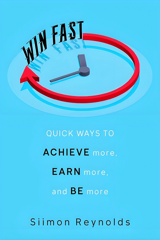 Win Fast: Quick Ways To Achieve More, Earn More, And Be More