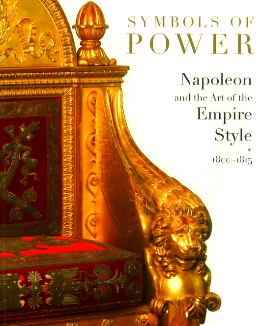 The Symbols of Power: Napoleon and the Art of the Empire Style, 1800-1815