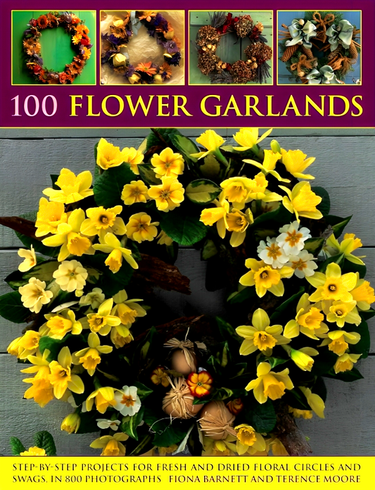 [Bargain corner] 100 Flower Garlands: Step-By-Step Projects For Fresh And Dried Floral Circles And Swags, In 800 Photographs