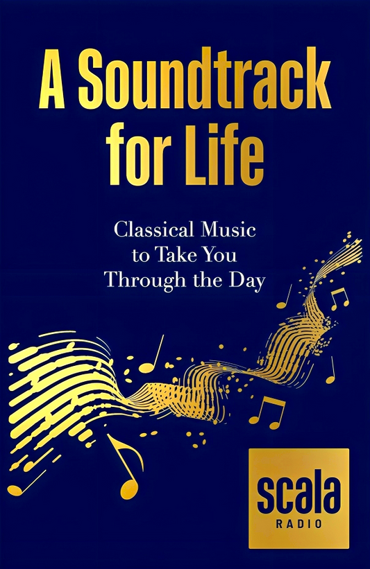 Scala Radio's A Soundtrack for Life: Classical Music to Take You Through the Day