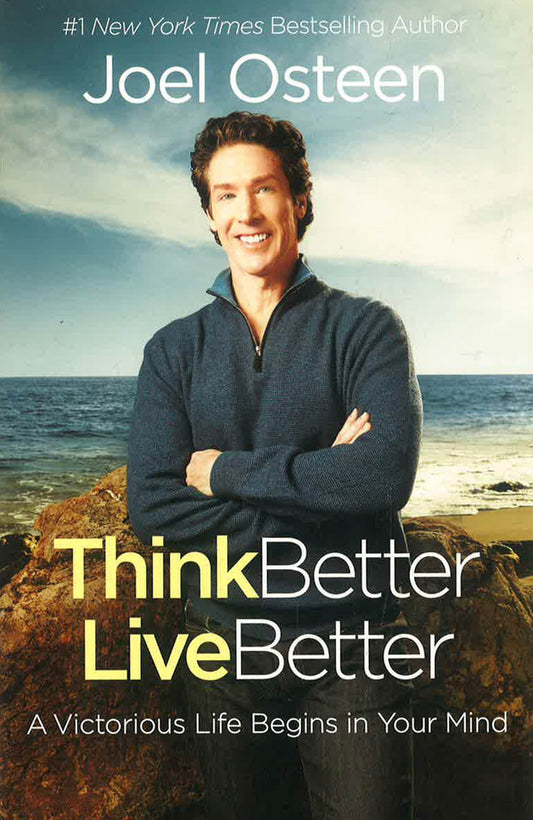 Think Better, Live Better: A Victorious Life Begins In Your Mind