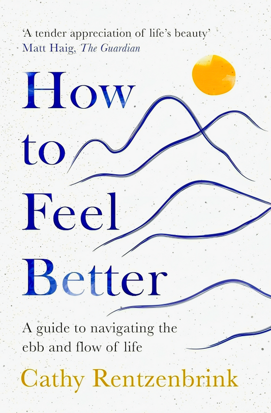 How To Feel Better: A Guide To Navigating The Ebb And Flow Of Life