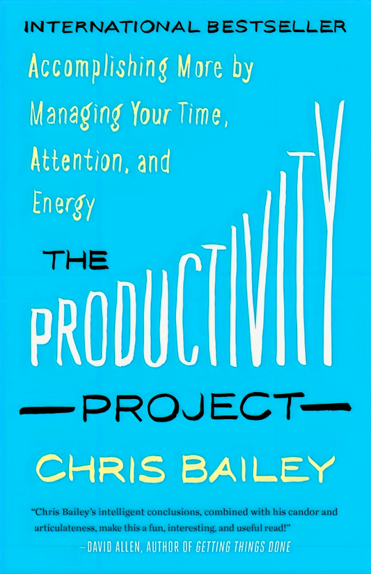 The Productivity Project: Accomplishing More By Managing Your Time, Attention, And Energy