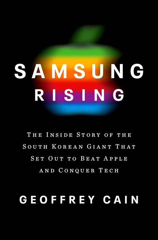 Samsung Rising: The Inside Story of the South Korean Giant That Set Out to Beat Apple and Conquer Tech