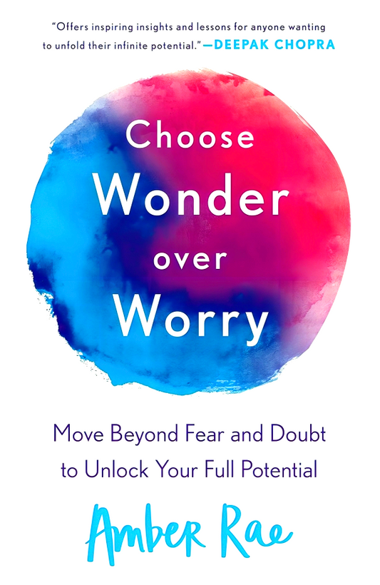 Choose Wonder Over Worry: Move Beyond Fear and Doubt to Unlock Your Full Potential