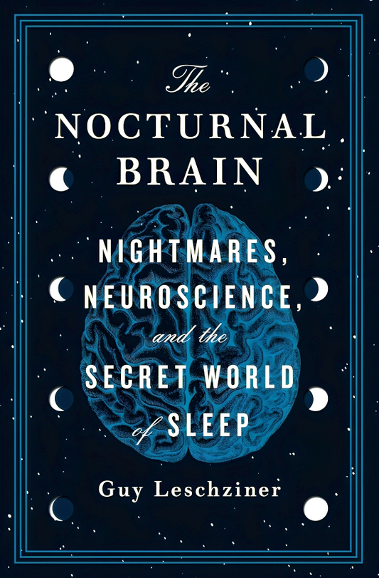 The Nocturnal Brain: Nightmares, Neuroscience, And The Secret World Of Sleep