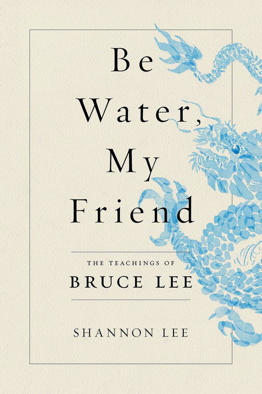 Be Water, My Friend: The Teachings Of Bruce Lee