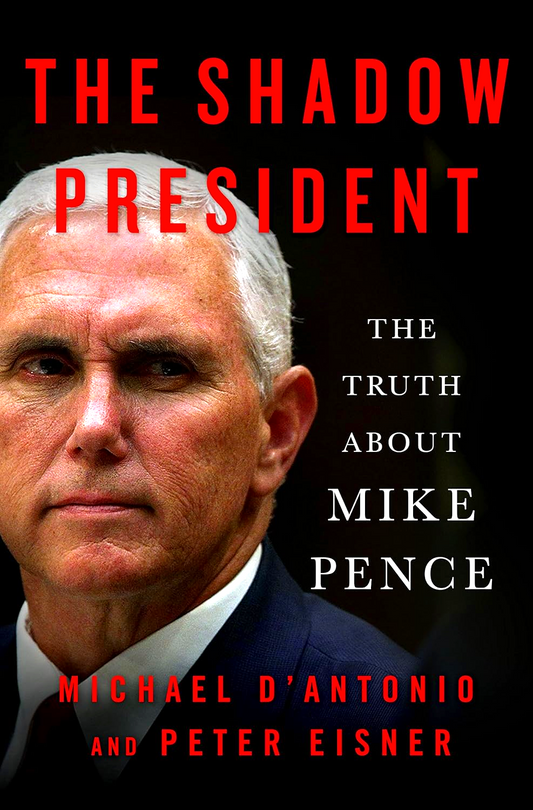 The Shadow President: The Truth About Mike Pence