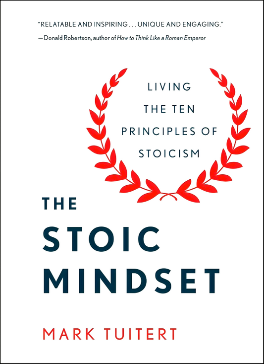 The Stoic Mindset: Living The Ten Principles Of Stoicism