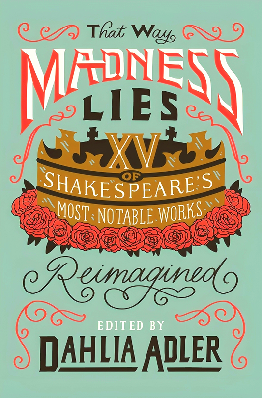 That Way Madness Lies: 15 Of Shakespeare'S Most Notable Works Reimagined