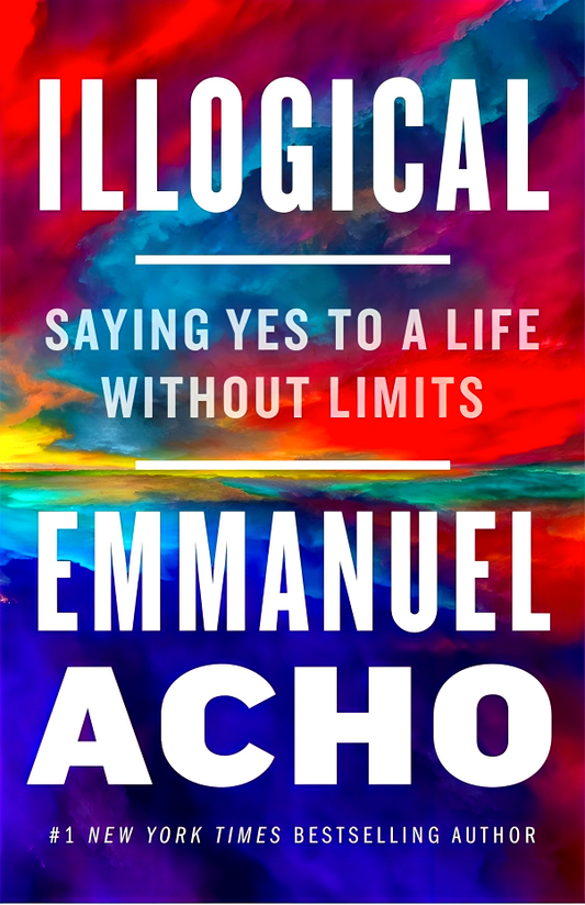 Illogical: Saying Yes to a Life Without Limits