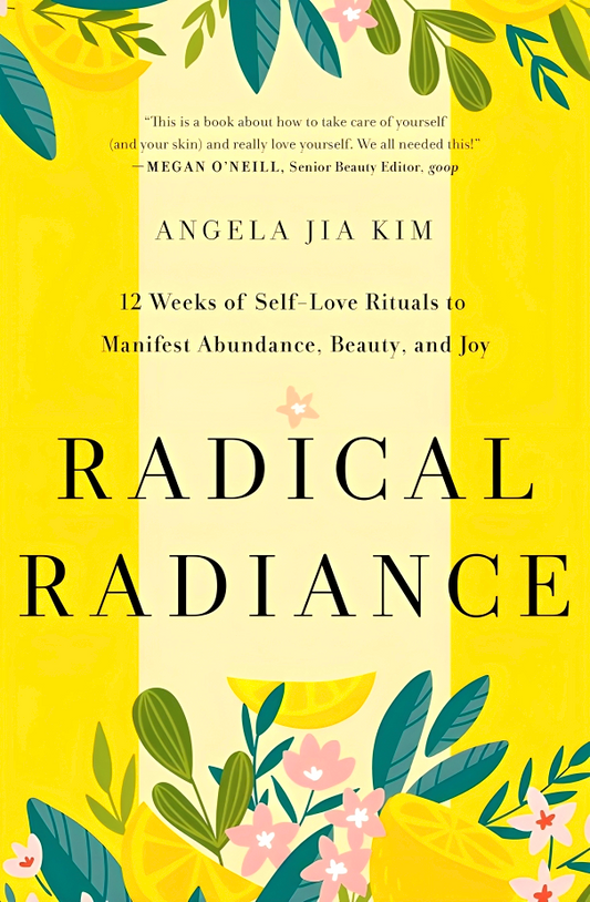 Radical Radiance: 12 Weeks Of Self-Love Rituals To Manifest Abundance, Beauty, And Joy