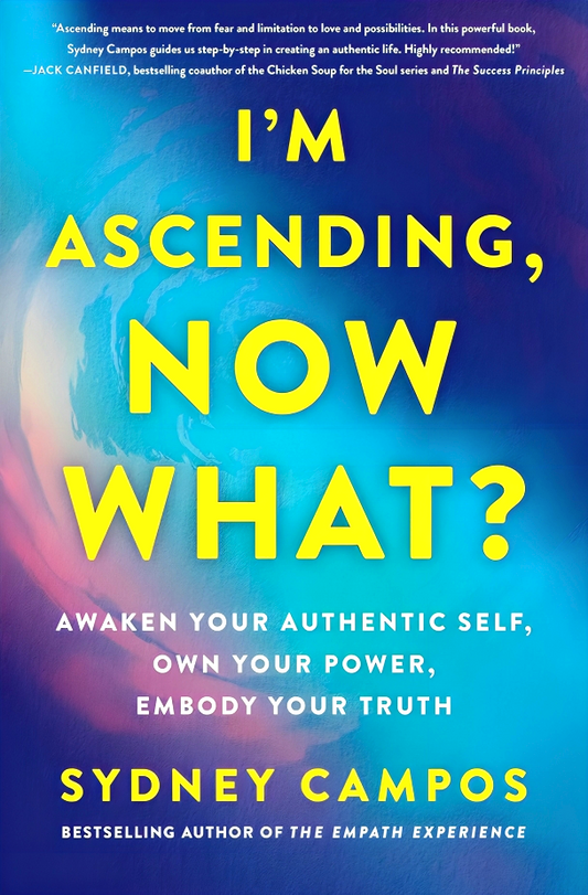 I'm Ascending, Now What?: Awaken Your Authentic Self, Own Your Power, Embody Your Truth